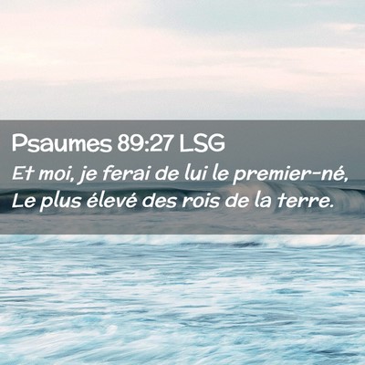Picture 02 - Psaumes 89:27 LSG - Et moi, je ferai de lui le premier-né, Le plus - Bible Verse Picture