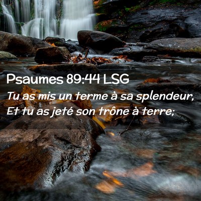 Picture 02 - Psaumes 89:44 LSG - Tu as mis un terme à sa splendeur, Et tu as - Bible Verse Picture