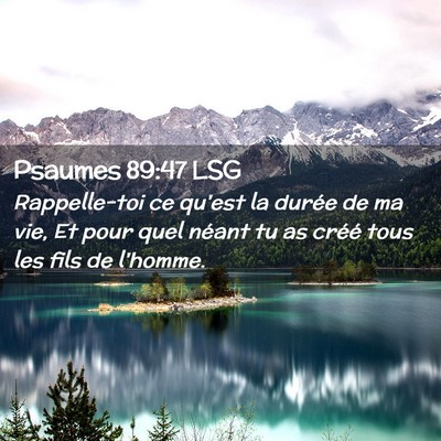 Picture 02 - Psaumes 89:47 LSG - Rappelle-toi ce qu'est la durée de ma vie, Et - Bible Verse Picture
