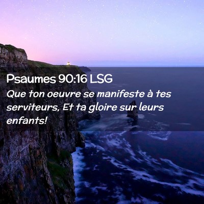 Picture 02 - Psaumes 90:16 LSG - Que ton oeuvre se manifeste à tes serviteurs, Et - Bible Verse Picture