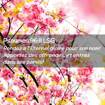 Picture 02 - Psaumes 96:8 LSG - Rendez à l'Eternel gloire pour son nom! Apportez - Bible Verse Picture