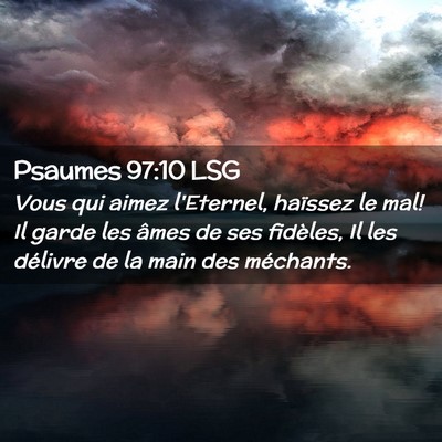 Picture 02 - Psaumes 97:10 LSG - Vous qui aimez l'Eternel, haïssez le mal! Il - Bible Verse Picture
