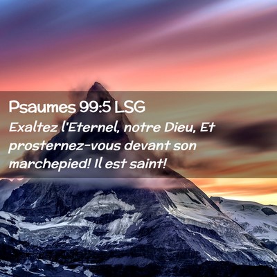 Picture 02 - Psaumes 99:5 LSG - Exaltez l'Eternel, notre Dieu, Et prosternez-vous - Bible Verse Picture