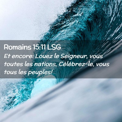Picture 02 - Romains 15:11 LSG - Et encore: Louez le Seigneur, vous toutes les - Bible Verse Picture