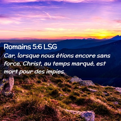 Picture 02 - Romains 5:6 LSG - Car, lorsque nous étions encore sans force, - Bible Verse Picture