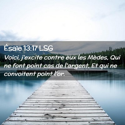 Picture 02 - Ésaïe 13:17 LSG - Voici, j'excite contre eux les Mèdes, Qui ne - Bible Verse Picture