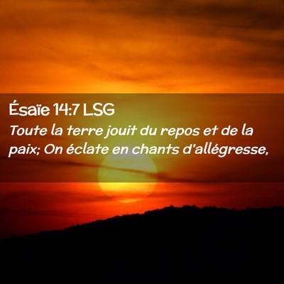 Picture 02 - Ésaïe 14:7 LSG - Toute la terre jouit du repos et de la paix; On - Bible Verse Picture