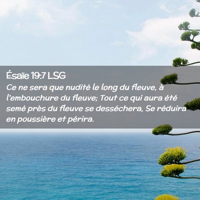 Picture 02 - Ésaïe 19:7 LSG - Ce ne sera que nudité le long du fleuve, à - Bible Verse Picture
