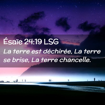 Picture 02 - Ésaïe 24:19 LSG - La terre est déchirée, La terre se brise, La - Bible Verse Picture