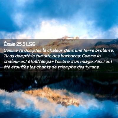 Picture 02 - Ésaïe 25:5 LSG - Comme tu domptes la chaleur dans une terre - Bible Verse Picture
