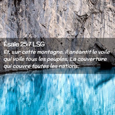 Picture 02 - Ésaïe 25:7 LSG - Et, sur cette montagne, il anéantit le voile qui - Bible Verse Picture