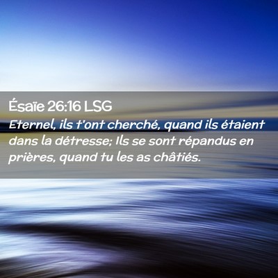 Picture 02 - Ésaïe 26:16 LSG - Eternel, ils t'ont cherché, quand ils étaient - Bible Verse Picture