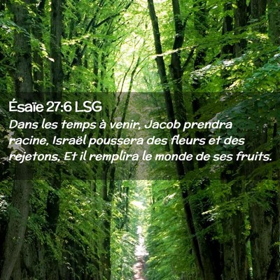 Picture 02 - Ésaïe 27:6 LSG - Dans les temps à venir, Jacob prendra racine, - Bible Verse Picture