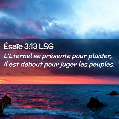 Picture 02 - Ésaïe 3:13 LSG - L'Eternel se présente pour plaider, Il est - Bible Verse Picture