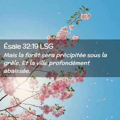 Picture 02 - Ésaïe 32:19 LSG - Mais la forêt sera précipitée sous la grêle, - Bible Verse Picture