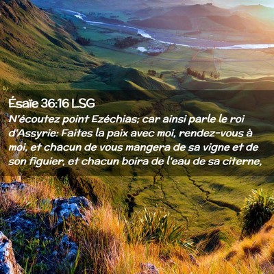 Picture 02 - Ésaïe 36:16 LSG - N'écoutez point Ezéchias; car ainsi parle le - Bible Verse Picture