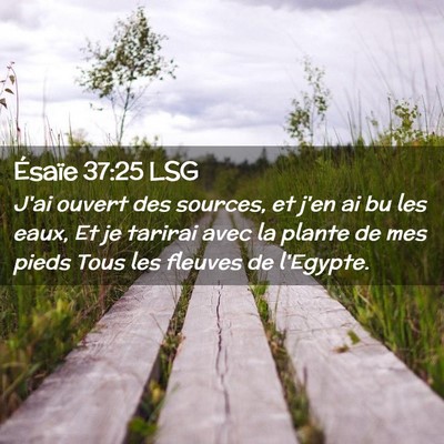 Picture 02 - Ésaïe 37:25 LSG - J'ai ouvert des sources, et j'en ai bu les eaux, - Bible Verse Picture