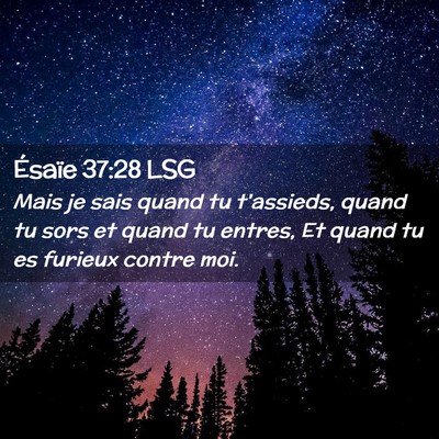 Picture 02 - Ésaïe 37:28 LSG - Mais je sais quand tu t'assieds, quand tu sors et - Bible Verse Picture