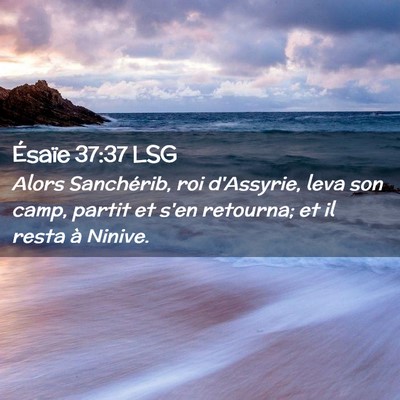 Picture 02 - Ésaïe 37:37 LSG - Alors Sanchérib, roi d'Assyrie, leva son camp, - Bible Verse Picture