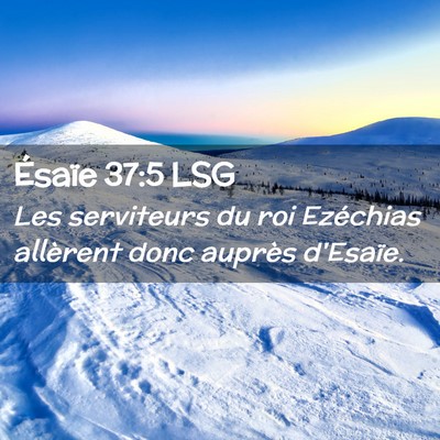 Picture 02 - Ésaïe 37:5 LSG - Les serviteurs du roi Ezéchias allèrent donc - Bible Verse Picture