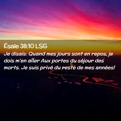 Picture 02 - Ésaïe 38:10 LSG - Je disais: Quand mes jours sont en repos, je dois - Bible Verse Picture