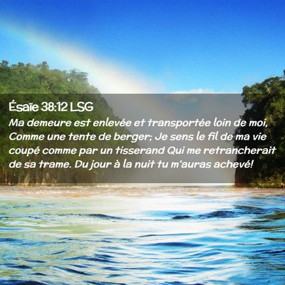 Picture 02 - Ésaïe 38:12 LSG - Ma demeure est enlevée et transportée loin de - Bible Verse Picture