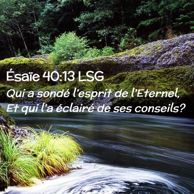 Picture 02 - Ésaïe 40:13 LSG - Qui a sondé l'esprit de l'Eternel, Et qui l'a - Bible Verse Picture