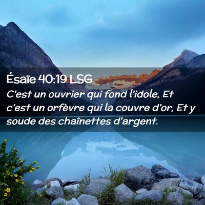 Picture 02 - Ésaïe 40:19 LSG - C'est un ouvrier qui fond l'idole, Et c'est un - Bible Verse Picture