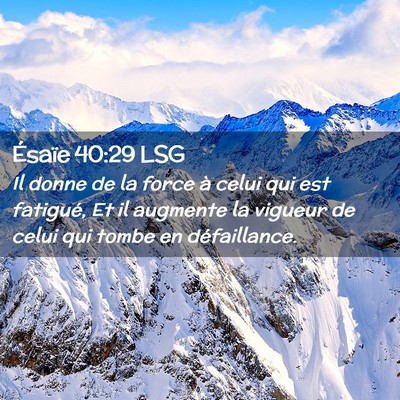 Picture 02 - Ésaïe 40:29 LSG - Il donne de la force à celui qui est fatigué, - Bible Verse Picture