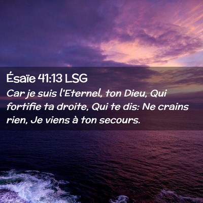 Picture 02 - Ésaïe 41:13 LSG - Car je suis l'Eternel, ton Dieu, Qui fortifie ta - Bible Verse Picture