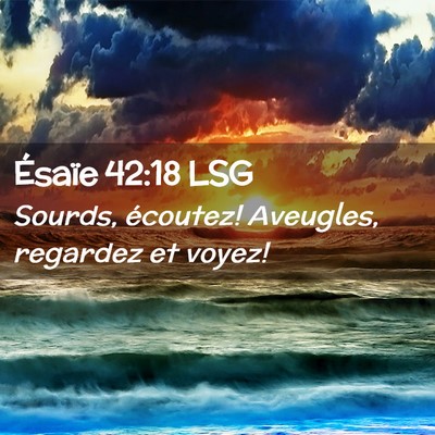 Picture 02 - Ésaïe 42:18 LSG - Sourds, écoutez! Aveugles, regardez et - Bible Verse Picture