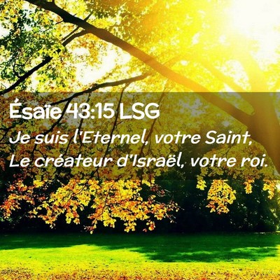 Picture 02 - Ésaïe 43:15 LSG - Je suis l'Eternel, votre Saint, Le créateur - Bible Verse Picture