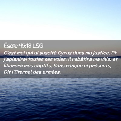 Picture 02 - Ésaïe 45:13 LSG - C'est moi qui ai suscité Cyrus dans ma justice, - Bible Verse Picture