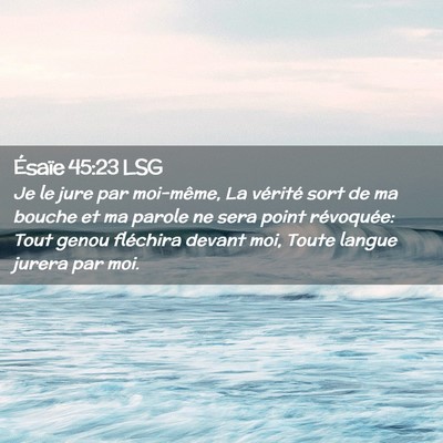 Picture 02 - Ésaïe 45:23 LSG - Je le jure par moi-même, La vérité sort de ma - Bible Verse Picture