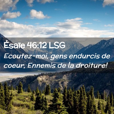 Picture 02 - Ésaïe 46:12 LSG - Ecoutez-moi, gens endurcis de coeur, Ennemis de - Bible Verse Picture