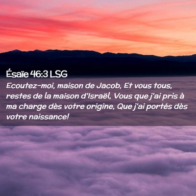 Picture 02 - Ésaïe 46:3 LSG - Ecoutez-moi, maison de Jacob, Et vous tous, - Bible Verse Picture