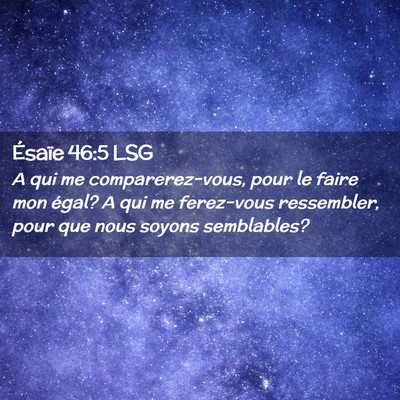 Picture 02 - Ésaïe 46:5 LSG - A qui me comparerez-vous, pour le faire mon - Bible Verse Picture