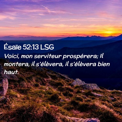 Picture 02 - Ésaïe 52:13 LSG - Voici, mon serviteur prospérera; Il montera, il - Bible Verse Picture