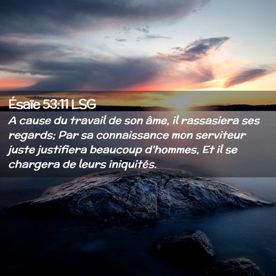 Picture 02 - Ésaïe 53:11 LSG - A cause du travail de son âme, il rassasiera ses - Bible Verse Picture
