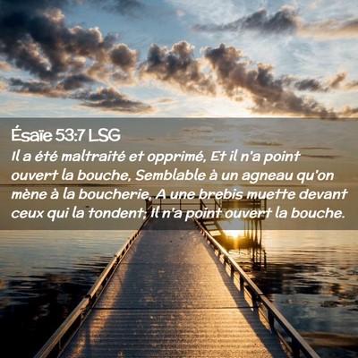 Picture 02 - Ésaïe 53:7 LSG - Il a été maltraité et opprimé, Et il n'a - Bible Verse Picture