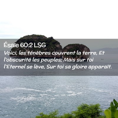 Picture 02 - Ésaïe 60:2 LSG - Voici, les ténèbres couvrent la terre, Et - Bible Verse Picture