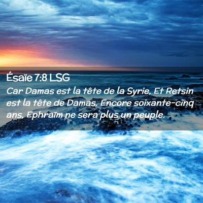 Picture 02 - Ésaïe 7:8 LSG - Car Damas est la tête de la Syrie, Et Retsin est - Bible Verse Picture