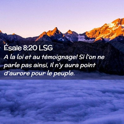 Picture 02 - Ésaïe 8:20 LSG - A la loi et au témoignage! Si l'on ne parle pas - Bible Verse Picture