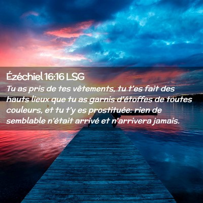 Picture 02 - Ézéchiel 16:16 LSG - Tu as pris de tes vêtements, tu t'es fait des - Bible Verse Picture