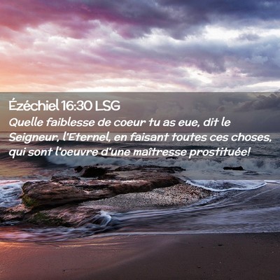 Picture 02 - Ézéchiel 16:30 LSG - Quelle faiblesse de coeur tu as eue, dit le - Bible Verse Picture
