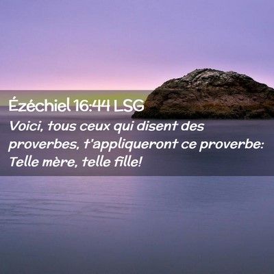 Picture 02 - Ézéchiel 16:44 LSG - Voici, tous ceux qui disent des proverbes, - Bible Verse Picture