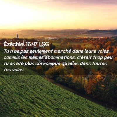 Picture 02 - Ézéchiel 16:47 LSG - Tu n'as pas seulement marché dans leurs voies, - Bible Verse Picture