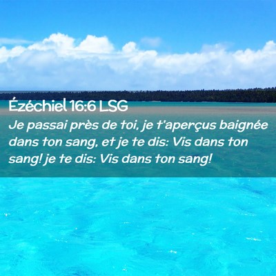 Picture 02 - Ézéchiel 16:6 LSG - Je passai près de toi, je t'aperçus baignée - Bible Verse Picture