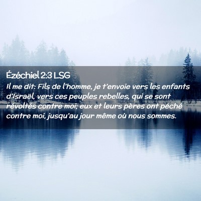 Picture 02 - Ézéchiel 2:3 LSG - Il me dit: Fils de l'homme, je t'envoie vers les - Bible Verse Picture