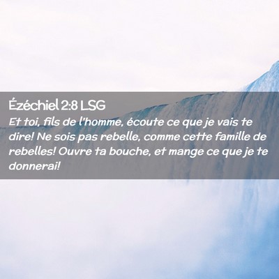 Picture 02 - Ézéchiel 2:8 LSG - Et toi, fils de l'homme, écoute ce que je vais - Bible Verse Picture